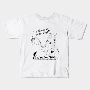 The Things We Do for Dogs Kids T-Shirt